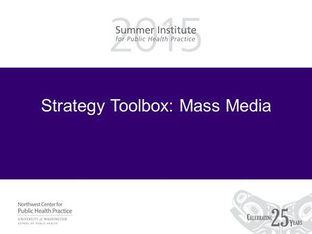 Strategy Toolbox: Mass Media. Learning Objectives Be able to –Describe how the media impacts behavior –Apply best practices of mass media to campaigns.