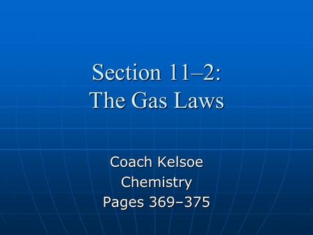 Section 11–2: The Gas Laws Coach Kelsoe Chemistry Pages 369–375.