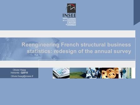 Olivier Haag Helsinki - Q2010 Reengineering French structural business statistics: redesign of the annual survey.