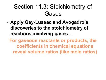 Section 11.3: Stoichiometry of Gases Apply Gay-Lussac and Avogadro’s discoveries to the stoichiometry of reactions involving gases… For gaseous reactants.