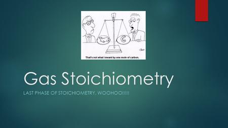 Gas Stoichiometry LAST PHASE OF STOICHIOMETRY, WOOHOO!!!!!