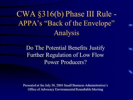 CWA §316(b) Phase III Rule - APPA’s “Back of the Envelope” Analysis Do The Potential Benefits Justify Further Regulation of Low Flow Power Producers? Presented.
