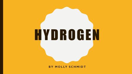 Hydrogen By molly schmidt.