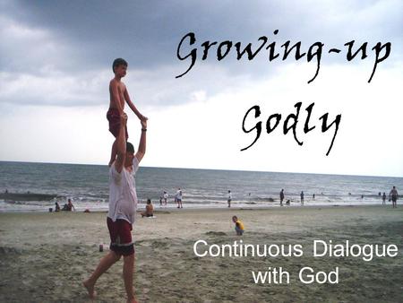 Growing-up Godly Continuous Dialogue with God. Helps You Align Your Heart with God’s 2 Chronicles 6:26 NIV GrowingupGrowingup Godly 26When the heavens.