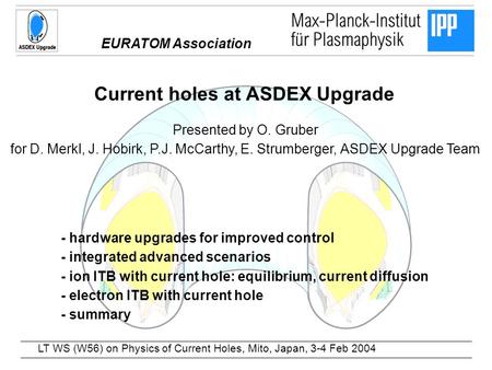 Current holes at ASDEX Upgrade Presented by O. Gruber for D. Merkl, J. Hobirk, P.J. McCarthy, E. Strumberger, ASDEX Upgrade Team - hardware upgrades for.