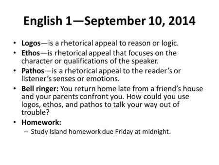 English 1—September 10, 2014 Logos—is a rhetorical appeal to reason or logic. Ethos—is rhetorical appeal that focuses on the character or qualifications.