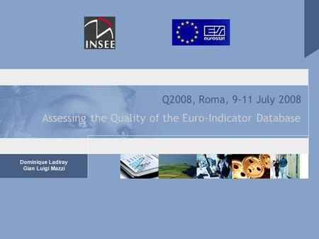 Dominique Ladiray Gian Luigi Mazzi Q2008, Roma, 9-11 July 2008 Assessing the Quality of the Euro-Indicator Database.