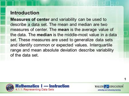 Introduction Measures of center and variability can be used to describe a data set. The mean and median are two measures of center. The mean is the average.