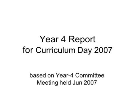 Year 4 Report for Curriculum Day 2007 based on Year-4 Committee Meeting held Jun 2007.