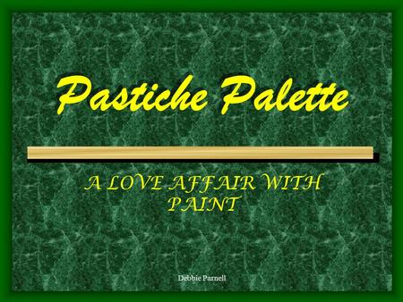 Debbie Parnell Pastiche Palette A LOVE AFFAIR WITH PAINT.