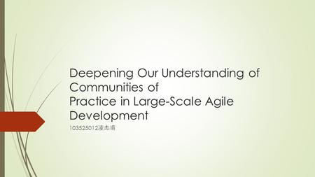 Deepening Our Understanding of Communities of Practice in Large-Scale Agile Development 103525012 凌杰甫.