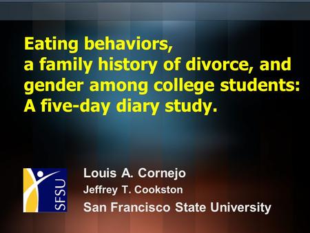 Eating behaviors, a family history of divorce, and gender among college students: A five-day diary study. Louis A. Cornejo Jeffrey T. Cookston San Francisco.