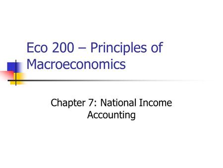 Eco 200 – Principles of Macroeconomics Chapter 7: National Income Accounting.