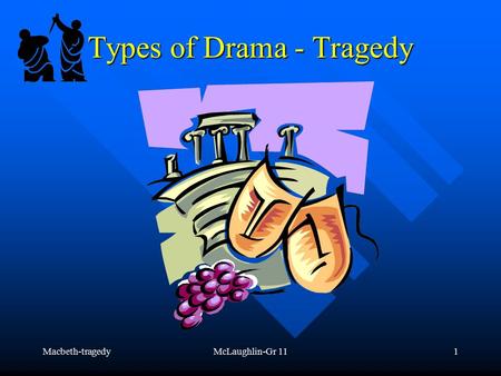 Macbeth-tragedyMcLaughlin-Gr 111 Types of Drama - Tragedy.