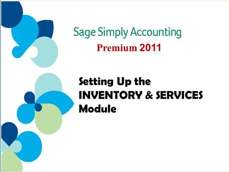 Premium 2011 Setting Up the INVENTORY & SERVICES Module.