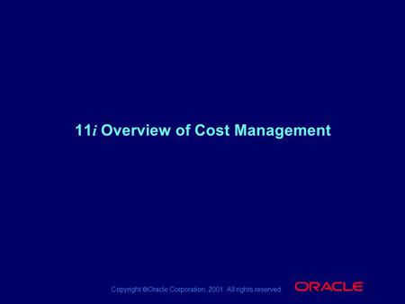 Copyright  Oracle Corporation, 2001. All rights reserved. ® 11 i Overview of Cost Management.