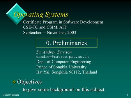 OSes: 0. Prelim 1 Operating Systems v Objectives –to give some background on this subject Certificate Program in Software Development CSE-TC and CSIM,