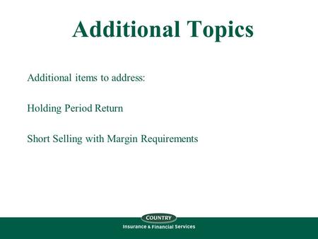 Additional Topics Additional items to address: Holding Period Return Short Selling with Margin Requirements.