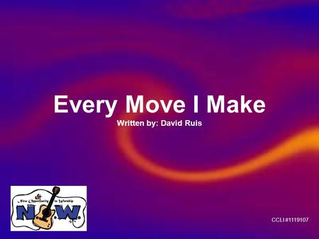Every Move I Make Written by: David Ruis CCLI #1119107.