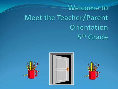 Meet the Teacher/Parent Orientation Welcome Goals 5 th Grade Curriculum Grading Classroom Rules Planner/Tues. Folder Parent Conference Day October 12.
