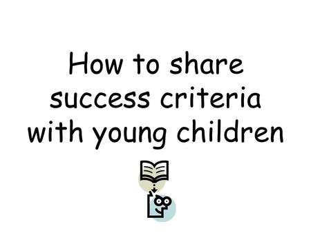 How to share success criteria with young children.