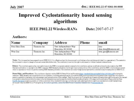 Doc.: IEEE 802.22-07/0361-00-0000 Submission July 2007 Hou-Shin Chen and Wen Gao, Thomson Inc.Slide 1 Improved Cyclostationarity based sensing algorithms.