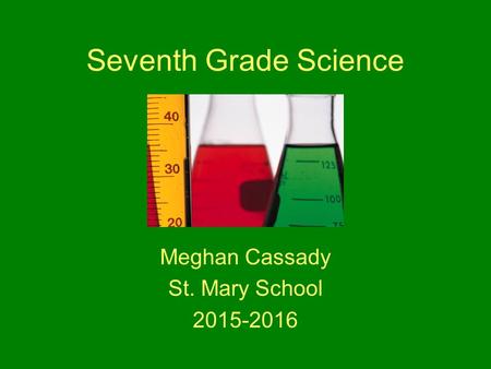 Seventh Grade Science Meghan Cassady St. Mary School 2015-2016.
