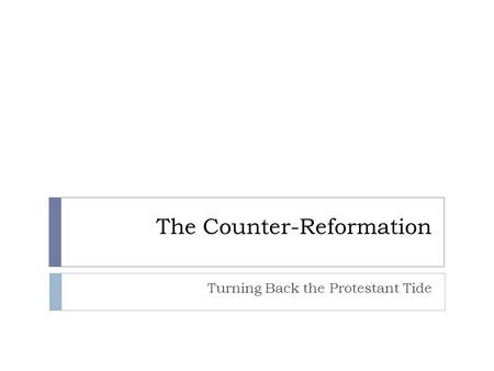 The Counter-Reformation Turning Back the Protestant Tide.