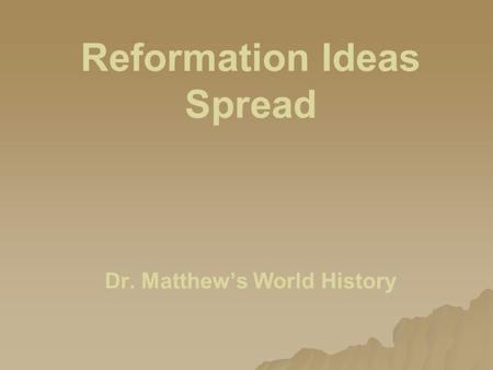 Reformation Ideas Spread Dr. Matthew’s World History.
