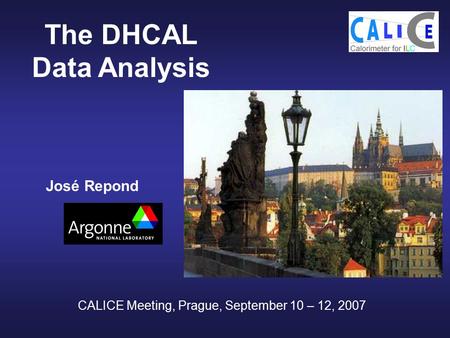 The DHCAL Data Analysis José Repond CALICE Meeting, Prague, September 10 – 12, 2007.