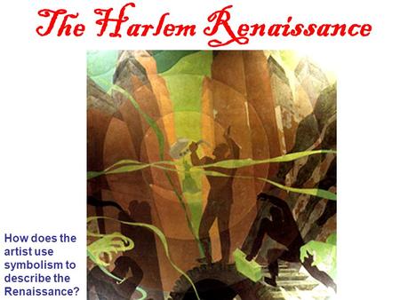 The Harlem Renaissance How does the artist use symbolism to describe the Renaissance?