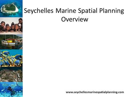 Seychelles Marine Spatial Planning Overview www.seychellesmarinespatialplanning.com.
