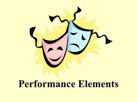 Performance Elements. Acting Using the face, body and voice to convey a character.