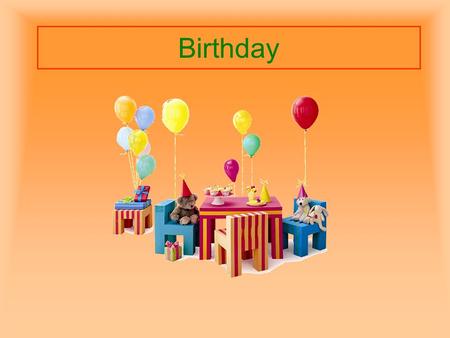 Birthday. Your birthday is the day when you were born.