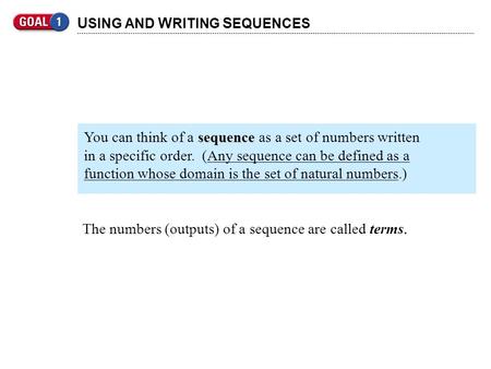U SING AND W RITING S EQUENCES The numbers (outputs) of a sequence are called terms. sequence You can think of a sequence as a set of numbers written in.