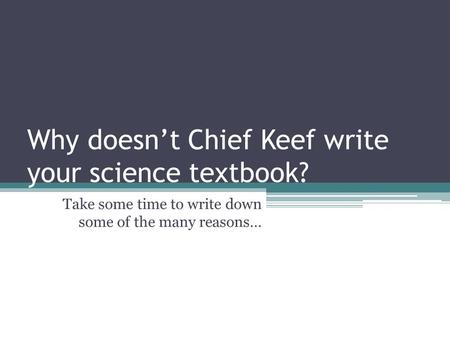 Why doesn’t Chief Keef write your science textbook? Take some time to write down some of the many reasons…