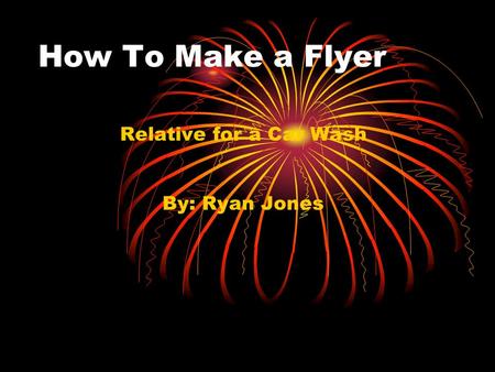 How To Make a Flyer Relative for a Car Wash By: Ryan Jones.