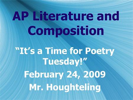 AP Literature and Composition “It’s a Time for Poetry Tuesday!” February 24, 2009 Mr. Houghteling “It’s a Time for Poetry Tuesday!” February 24, 2009 Mr.