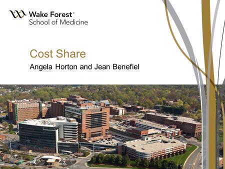 Cost Share Angela Horton and Jean Benefiel. Wake Forest Baptist Medical Center What is Cost Share? Specific portion of project costs related to sponsored.