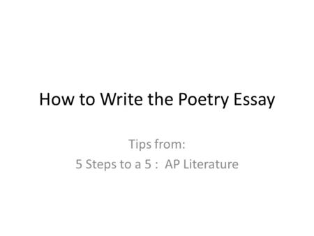 How to Write the Poetry Essay Tips from: 5 Steps to a 5 : AP Literature.