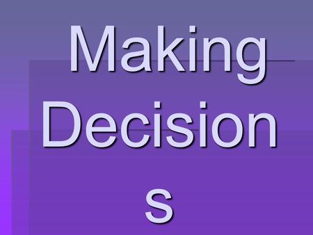 Making Decision s D-E-C-I- D-E Making Decision s D-E-C-I- D-E.