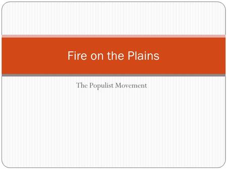 The Populist Movement Fire on the Plains. Focus Question What is the best way to correct wrongs in society?