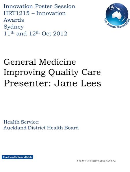 General Medicine Improving Quality Care Presenter: Jane Lees Health Service: Auckland District Health Board Innovation Poster Session HRT1215 – Innovation.