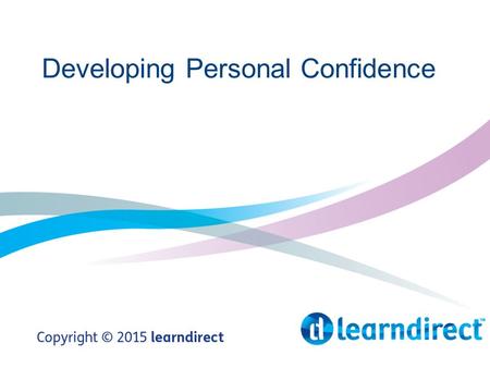 Developing Personal Confidence. Learning Objectives By the end of this session you will: 1.identify confident behaviours 2.review your own confidence.