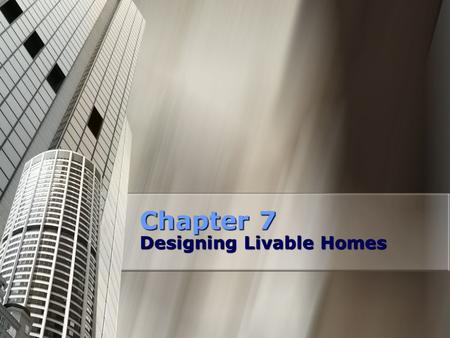 Chapter 7 Designing Livable Homes. Four Factors that influence housing needs: Economic conditions Economic conditions Lifestyle changes Lifestyle changes.