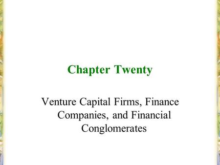 Chapter Twenty Venture Capital Firms, Finance Companies, and Financial Conglomerates.