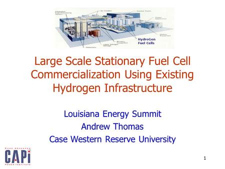 1 Large Scale Stationary Fuel Cell Commercialization Using Existing Hydrogen Infrastructure Louisiana Energy Summit Andrew Thomas Case Western Reserve.