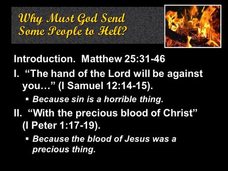 Why Must God Send Some People to Hell? Introduction. Matthew 25:31-46 I. “The hand of the Lord will be against you…” (I Samuel 12:14-15).  Because sin.