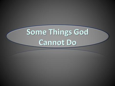 God is a “great God” (Psa. 95:3) and the “Lord Almighty” (2 Cor. 6:18), yet there are some things he cannot do God cannot do some things because they.