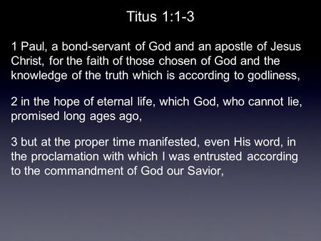 Titus 1:1-3 1 Paul, a bond-servant of God and an apostle of Jesus Christ, for the faith of those chosen of God and the knowledge of the truth which is.